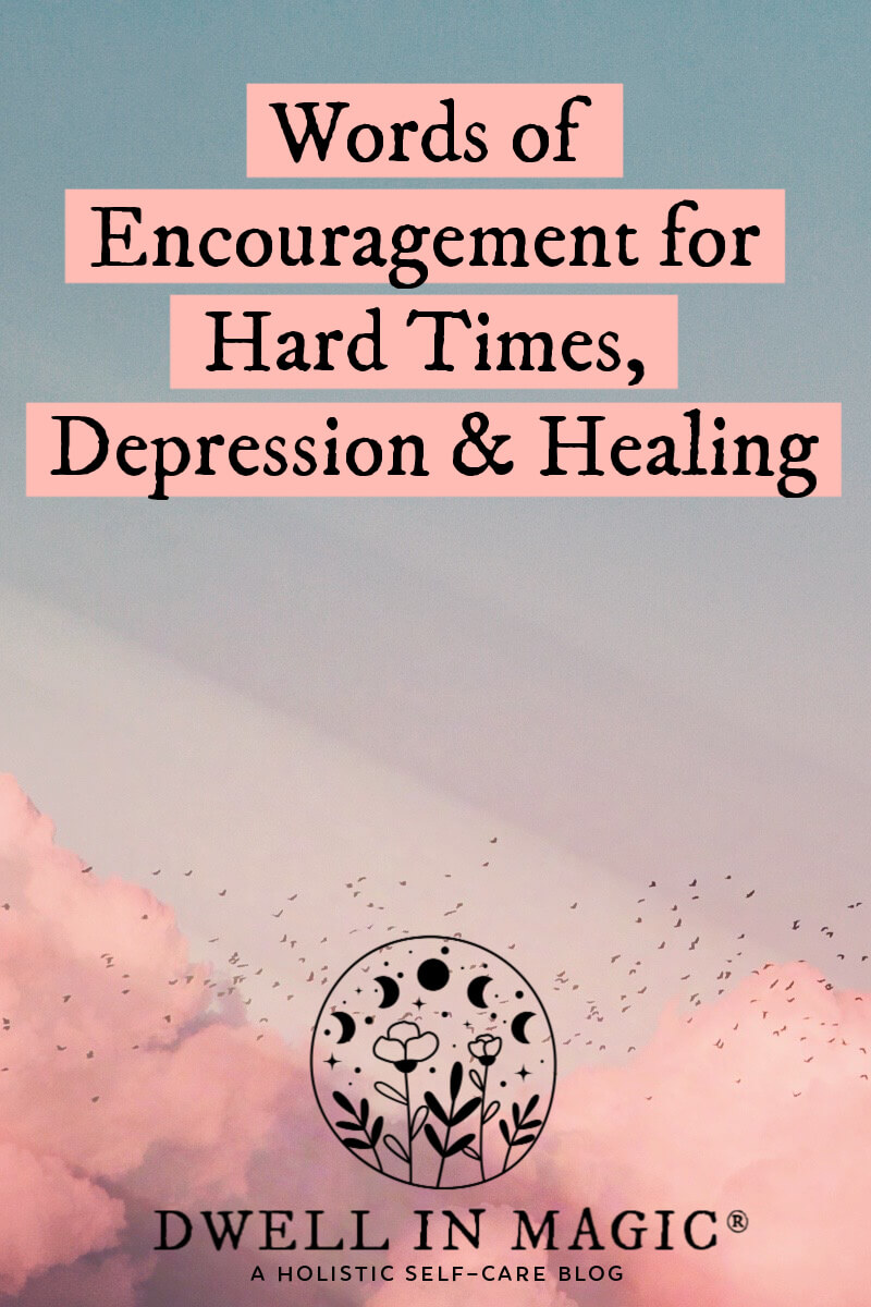 Words of encouragement for hard times, depression and healing