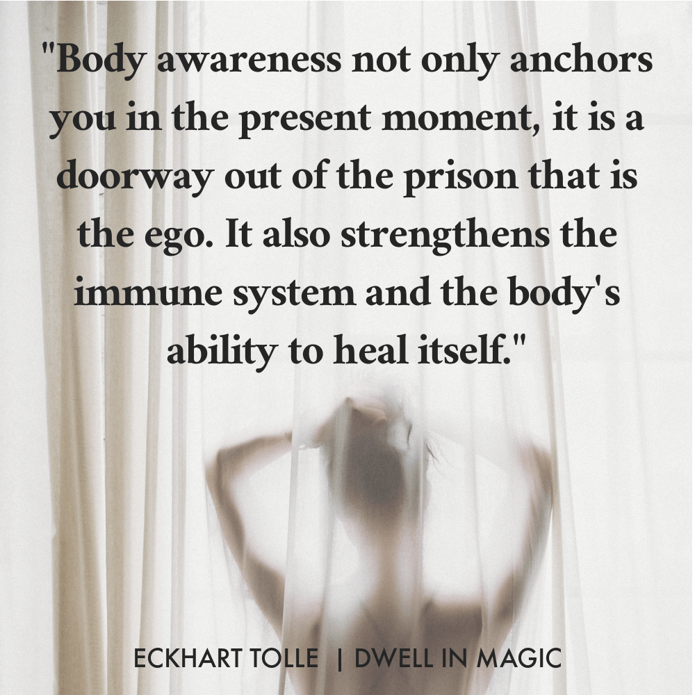 Body presence quote "Body awareness not only anchors you in the present moment, it is a doorway out of the prison that is the ego." Eckhart Tolle