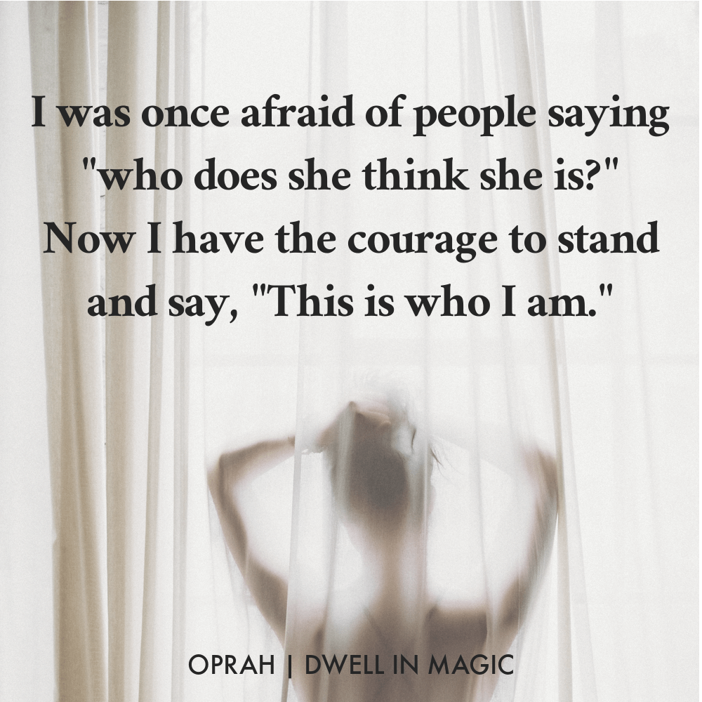 Know your worth quote "I was once afraid of people saying "who does she think she is?" Now I have the courage to stand and say, "This is who I am."