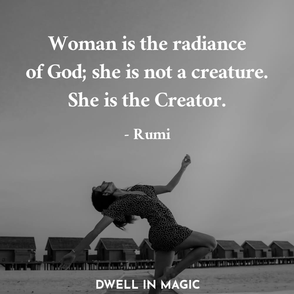 Rumi quote: "Woman is the radiance of God; she is not a creature. She is the Creator."